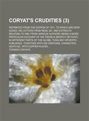 Coryat's Crudities; Reprinted from the Edition of 1611. to Which Are Now Added, His Letters from India, &C. and Extracts Relating to Him, from Various,1153511568,9781153511568