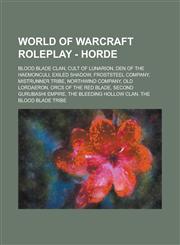 World of Warcraft Roleplay - Horde Blood Blade Clan, Cult of Lunarion, Den of the Haemonculi, Exiled Shadow, Froststeel Company, Mistrunner Tribe, Northwind Company, Old Lordaeron, Orcs of the Red Blade, Second Gurubashi Empire,123479084X,9781234790844