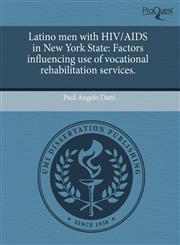 Latino men with HIV/AIDS in New York State Factors influencing use of vocational rehabilitation services.,1243722576,9781243722577