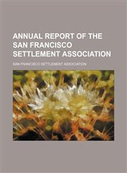 Annual report of the San Francisco Settlement Association,1154373843,9781154373844