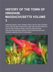 History of the Town of Hingham, Massachusetts Volume 3,1153430347,9781153430340