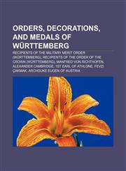Orders, decorations, and medals of Württemberg Recipients of the Military Merit Order (Württemberg),123305662X,9781233056620