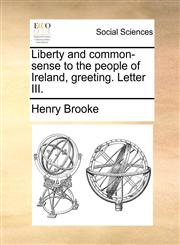 Liberty and common-sense to the people of Ireland, greeting. Letter III.,1170112269,9781170112267