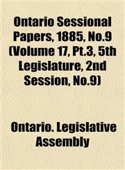 Ontario Sessional Papers, 1885, No.9 (Volume 17, Pt.3, 5th Legislature, 2nd Session, No.9),1153408635,9781153408639