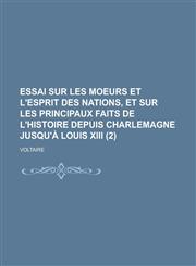 Essai Sur Les Moeurs Et L'Esprit Des Nations, Et Sur Les Principaux Faits de L'Histoire Depuis Charlemagne Jusqu'a Louis XIII (2),1153563975,9781153563970