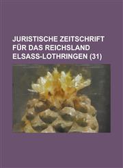 Juristische Zeitschrift Fur Das Reichsland Elsass-Lothringen (31),115345551X,9781153455510