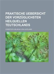 Praktische Uebersicht der vorzüglichsten Heilquellen Teutschlands,1230132694,9781230132693