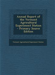 Annual Report of the Vermont Agricultural Experiment Station - Primary Source Edition,129513151X,9781295131518