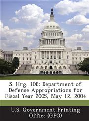 S. Hrg. 108 Department of Defense Appropriations for Fiscal Year 2005, May 12, 2004,1287426034,9781287426035