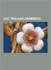 Usc Trojans Swimmers Amanda Weir, Andy Strenk, Brad Bridgewater, Bruce Furniss, Buster Crabbe, Christel SIMMs, Chris Cavanaugh (Swimmer), C,1230629114,9781230629117