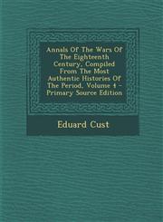 Annals of the Wars of the Eighteenth Century, Compiled from the Most Authentic Histories of the Period, Volume 4 - Primary Source Edition,1293547476,9781293547472