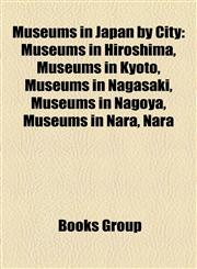 Museums in Japan by City Museums in Hiroshima, Museums in Kyoto, Museums in Nagasaki, Museums in Nagoya, Museums in Nara, Nara,1158166796,9781158166794