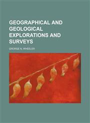 GEOGRAPHICAL AND GEOLOGICAL EXPLORATIONS AND SURVEYS,1151511137,9781151511133