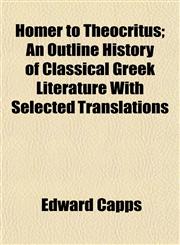 Homer to Theocritus; An Outline History of Classical Greek Literature with Selected Translations,1154739716,9781154739718