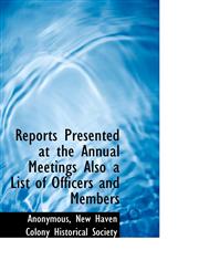 Reports Presented at the Annual Meetings Also a List of Officers and Members,1115812882,9781115812887