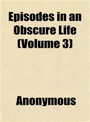Episodes in an Obscure Life (Volume 3),1152525891,9781152525894