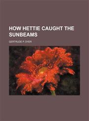 How Hettie Caught the Sunbeams,1151441511,9781151441515