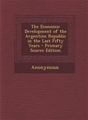 Economic Development of the Argentine Republic in the Last Fifty Years,128943610X,9781289436100