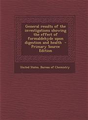 General Results of the Investigations Showing the Effect of Formaldehyde Upon Digestion and Health - Primary Source Edition,1287822827,9781287822820