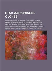 Star Wars Fanon - Clones 9000th Legion, A-06, ARC-887, Ajax Bindo, Anakin Skywalker, Angel Light Skywalker, Artificially Tailored Human Analogue, Asajj Ventress, Atha Prime, Azeroth II, Azz'gabat, Ben Sunrunner, Binary clone, Black Reaper, Boba Fett, Bob,1234761599,9781234761592