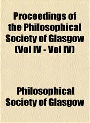 Proceedings of the Philosophical Society of Glasgow (Vol IV - Vol IV),1153536900,9781153536905