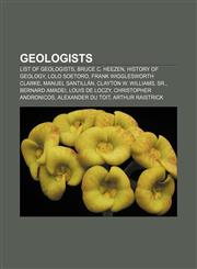 Geologists List of geologists, Bruce C. Heezen, History of geology, Lolo Soetoro, Frank Wigglesworth Clarke, Manuel Santillán,1156482992,9781156482995