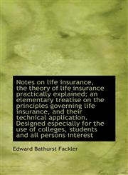 Notes on Life Insurance, the Theory of Life Insurance Practically Explained; An Elementary Treatise,1116792141,9781116792140
