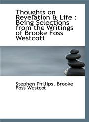 Thoughts on Revelation & Life Being Selections from the Writings of Brooke Foss Westcott,1116206420,9781116206425