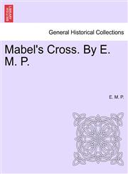 Mabel's Cross. By E. M. P.,1241388245,9781241388249