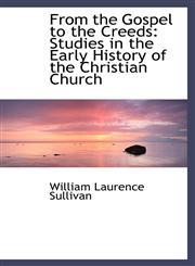 From the Gospel to the Creeds Studies in the Early History of the Christian Church,1103949608,9781103949601