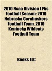 2010 Ncaa Division I Fbs Football Season 2010 Nebraska Cornhuskers Football Team, 2010 Kentucky Wildcats Football Team,1156802865,9781156802861