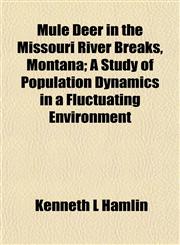 Mule Deer in the Missouri River Breaks, Montana; A Study of Population Dynamics in a Fluctuating Environment,1153514974,9781153514972