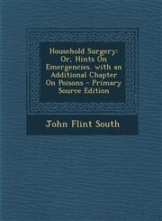 Household Surgery Or, Hints on Emergencies. with an Additional Chapter on Poisons,1287495443,9781287495444