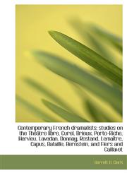 Contemporary French dramatists; studies on the Théâtre libre, Curel, Brieux, Porto-Riche, Hervieu, Lavedan, Donnay, Rostand, Lemaître, Capus, Bataille, Bernstein, and Flers and Caillavet,1140213253,9781140213253
