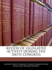 REVIEW OF LEGISLATIVE ACTIVITY DURING THE 106TH CONGRESS,124060873X,9781240608737