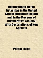 Observations on the Astacidae in the United States National Museum and in the Museum of Comparative Zoology, With Descriptions of New Species,1153063018,9781153063012