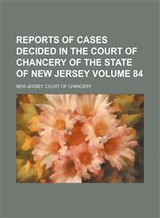 Reports of cases decided in the Court of Chancery of the state of New Jersey Volume 84,1153836939,9781153836937