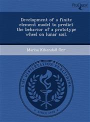 Development of a finite element model to predict the behavior of a prototype wheel on lunar soil.,1244610712,9781244610712