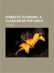 Domestic Economy; A Class-Book for Girls,1459067045,9781459067042