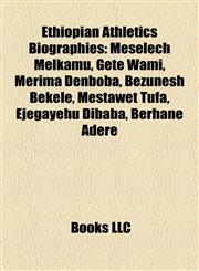 Ethiopian Athletics Biography Introduction Meselech Melkamu, Gete Wami, Merima Denboba, Bezunesh Bekele, Mestawet Tufa, Ejegayehu Dibaba,1155349849,9781155349848