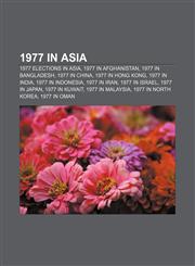 1977 in Asia 1977 elections in Asia, 1977 in Afghanistan, 1977 in Bangladesh, 1977 in China, 1977 in Hong Kong, 1977 in India,1157749879,9781157749875