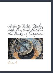 Helps to Bible Study, with Practical Notes on the Books of Scripture,1113200065,9781113200068