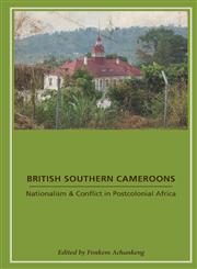 British Southern Cameroons - Nationalism & Conflict in Postcolonial Africa,1460230612,9781460230619