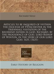 Articles to be inquired of vvithin the diocesse of VVinchester in the trienniall visitation of the reuerend father in God, Richard, by the prouidence of God, Lord Bishop of Winton, in the yeere of our Lord God, 1631. (1631),1240412134,9781240412136