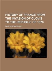 History of France from the invasion of Clovis to the Republic of 1870,115044679X,9781150446795