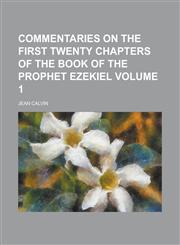 Commentaries on the First Twenty Chapters of the Book of the Prophet Ezekiel Volume 1,1236873343,9781236873347