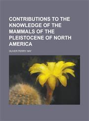 Contributions to the knowledge of the mammals of the Pleistocene of North America,1234374358,9781234374358