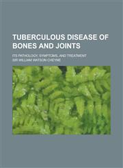 Tuberculous Disease of Bones and Joints; Its Pathology, Symptoms, and Treatment,1234277115,9781234277116