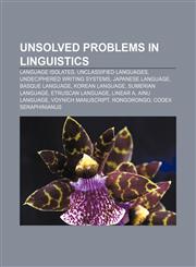 Unsolved problems in linguistics Language isolates, Unclassified languages, Undeciphered writing systems, Japanese language, Basque language,1156974127,9781156974124