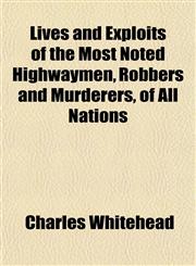 Lives and Exploits of the Most Noted Highwaymen, Robbers and Murderers, of All Nations,1152392719,9781152392717